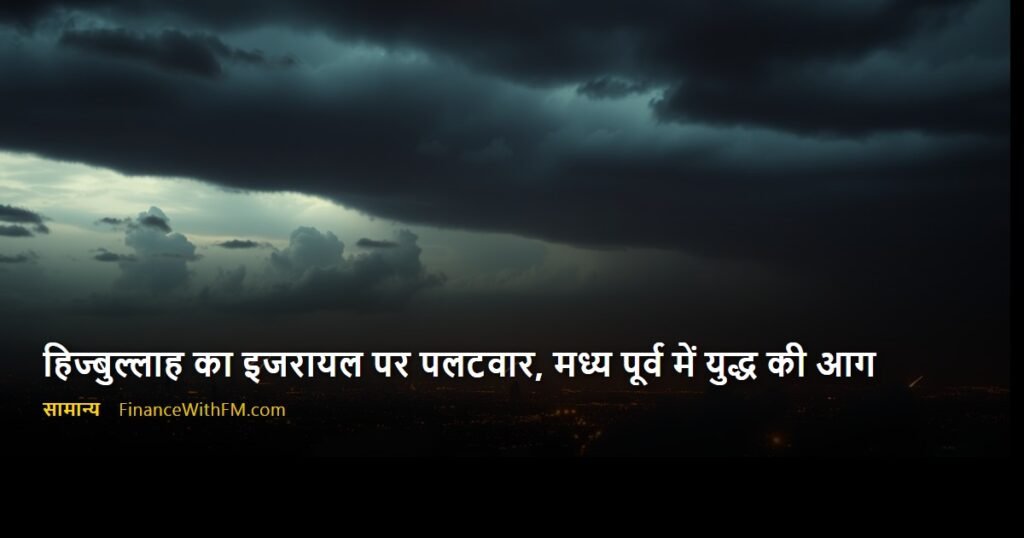 हिज्बुल्लाह का इजरायल पर पलटवार, मध्य पूर्व में युद्ध की आग